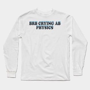 BRB crying ab physics Long Sleeve T-Shirt